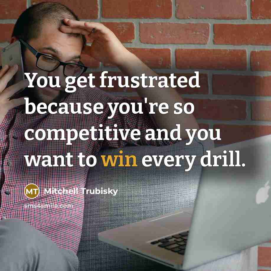 “You get frustrated because you're so competitive and you want to win every drill.” quote by Mitchell Trubisky