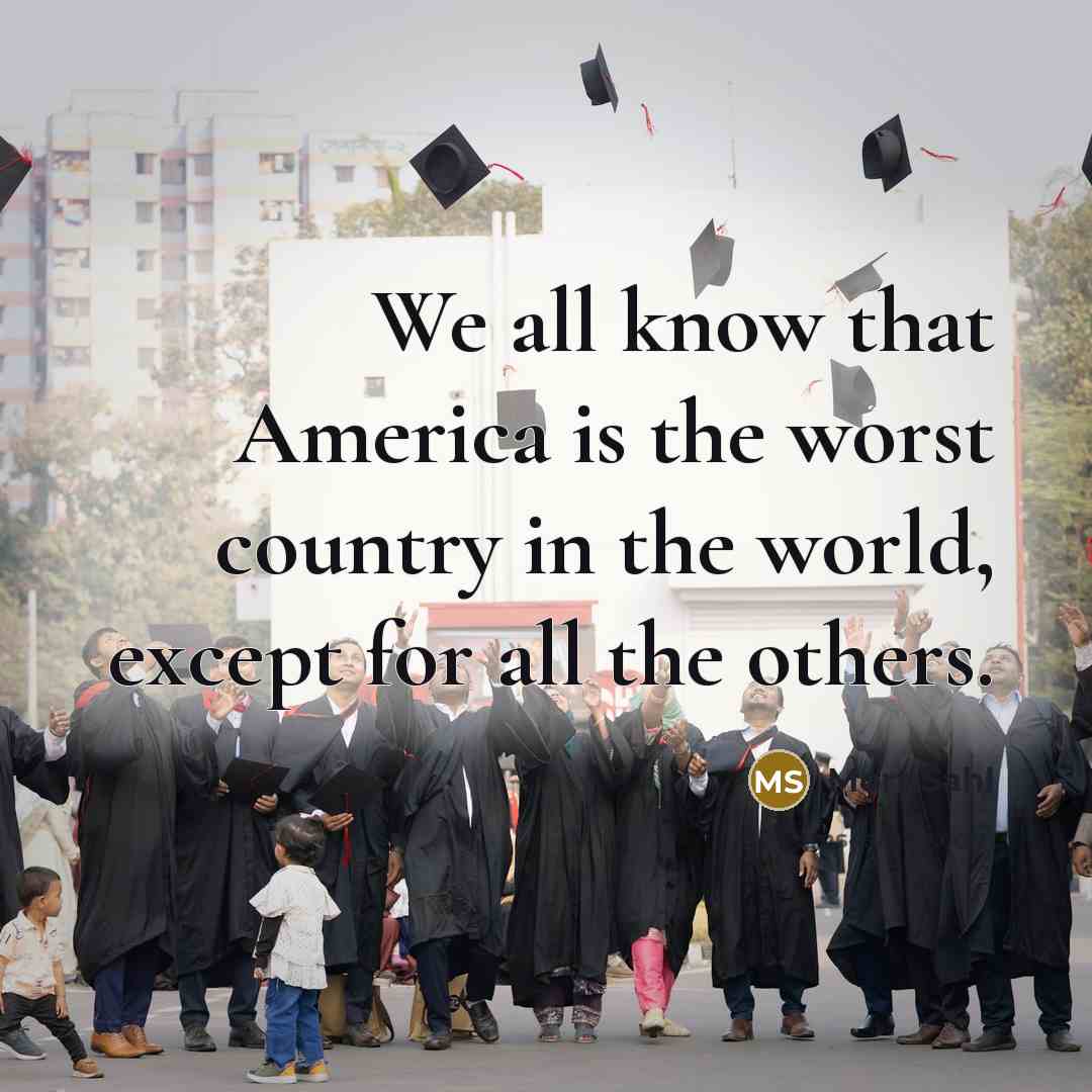 “We all know that America is the worst country in the world, except for all the others.” quote by Mort Sahl