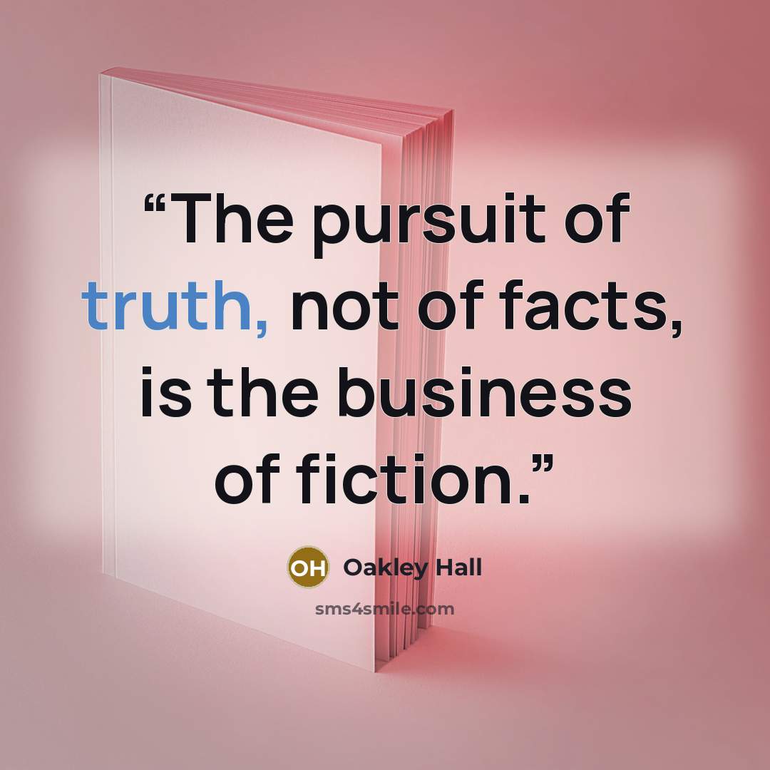 “The pursuit of truth, not of facts, is the business of fiction.” quote by Oakley Hall