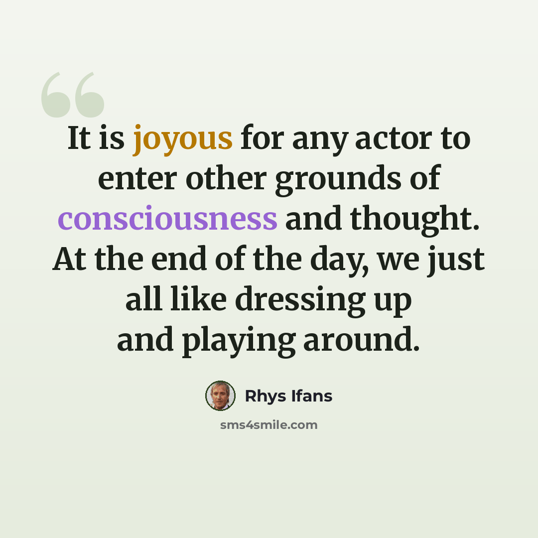 “It is joyous for any actor to enter other grounds of consciousness and thought. At the end of the day, we just all like dressing up and playing around.” quote by Rhys Ifans