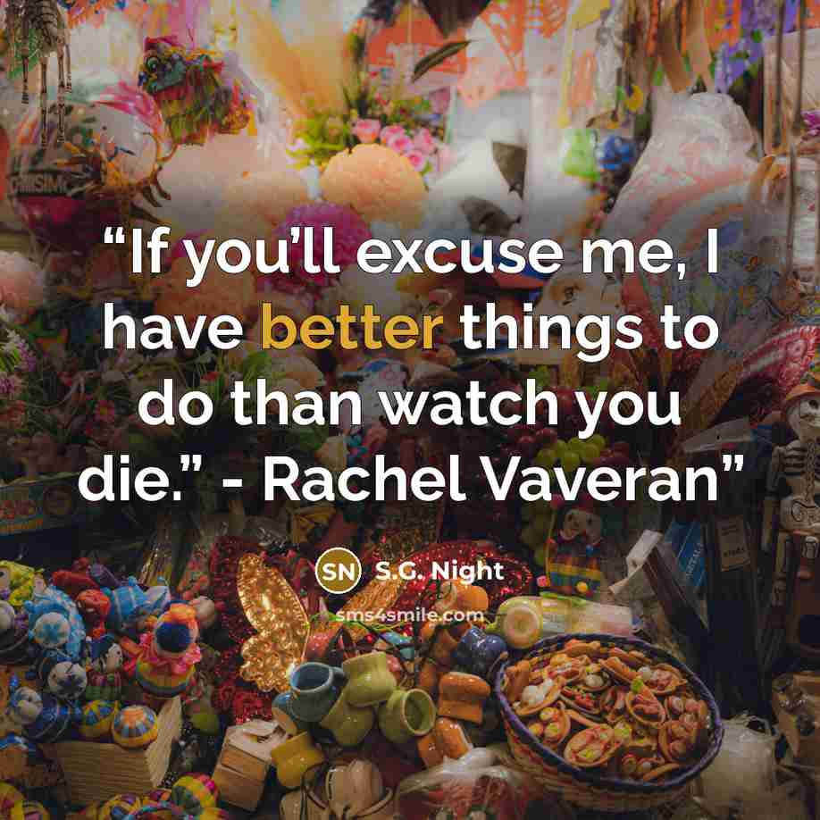“If you’ll excuse me, I have better things to do than watch you die.” - Rachel Vaveran” quote by S.G. Night