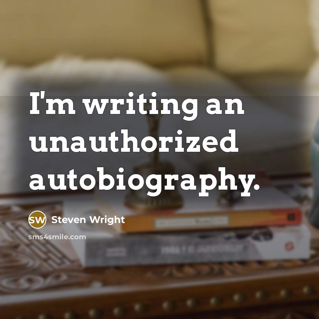 “I'm writing an unauthorized autobiography.” quote by Steven Wright