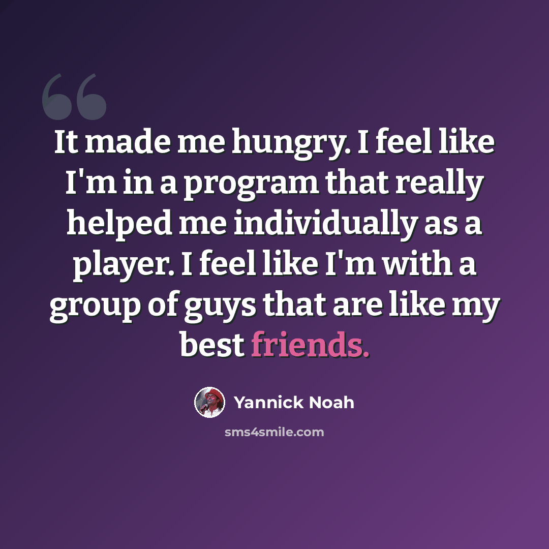 “It made me hungry. I feel like I'm in a program that really helped me individually as a player. I feel like I'm with a group of guys that are like my best friends.” quote by Yannick Noah