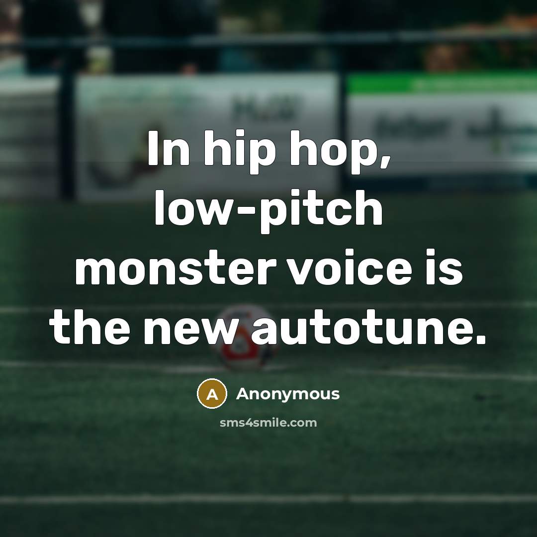 “In hip hop, low-pitch monster voice is the new autotune.” quote by Anonymous