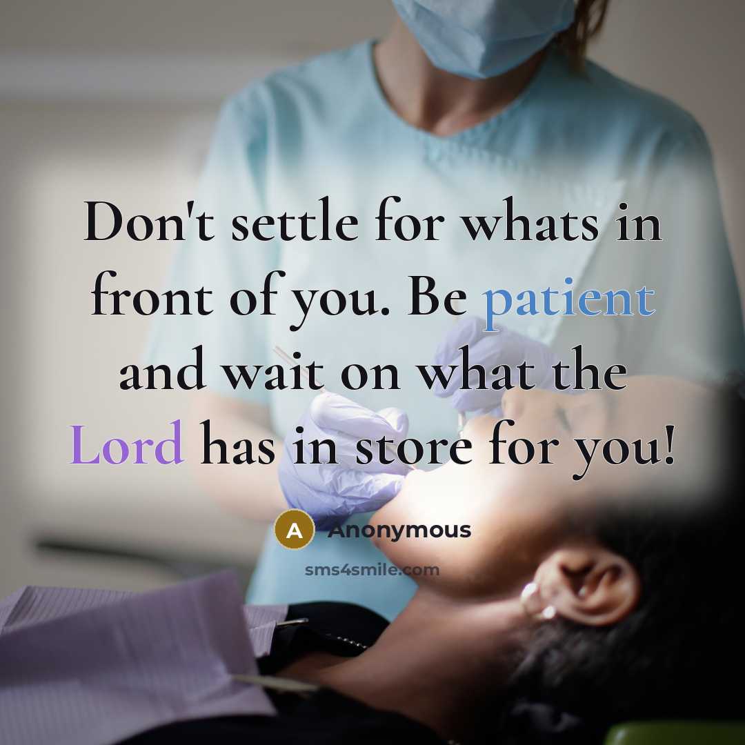 “Don't settle for whats in front of you. Be patient and wait on what the Lord has in store for you!” quote by Anonymous