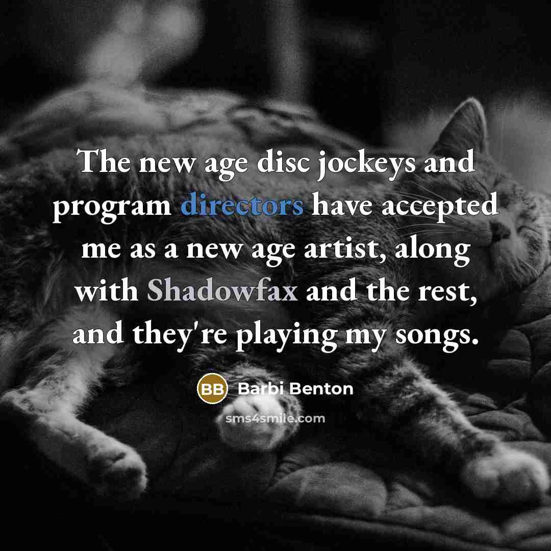 “The new age disc jockeys and program directors have accepted me as a new age artist, along with Shadowfax and the rest, and they're playing my songs.” quote by Barbi Benton