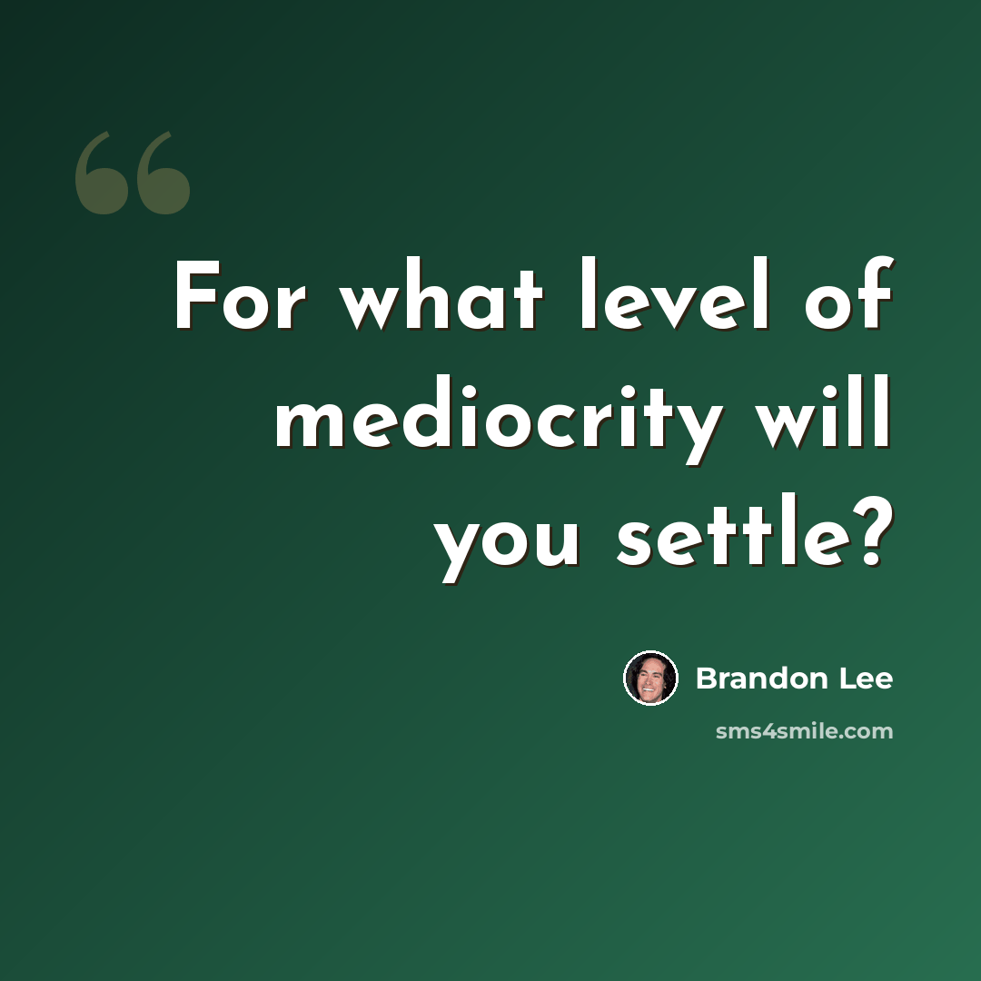 “For what level of mediocrity will you settle?” quote by Brandon Lee