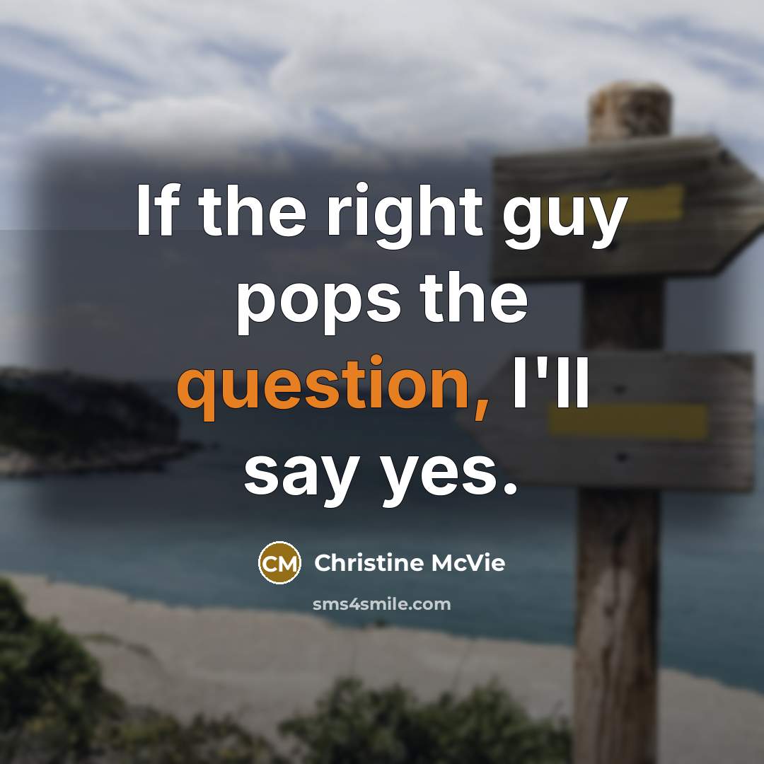 “If the right guy pops the question, I'll say yes.” quote by Christine McVie