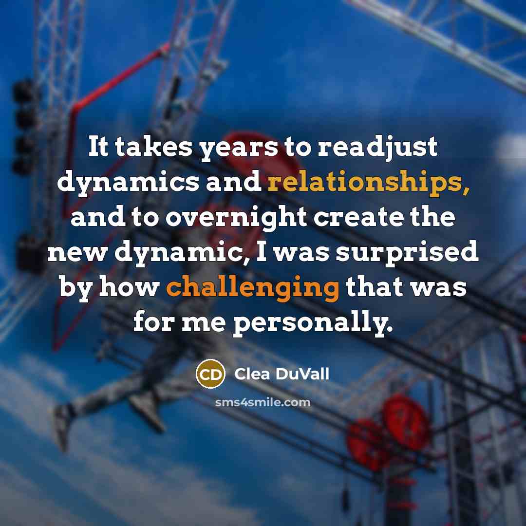 “It takes years to readjust dynamics and relationships, and to overnight create the new dynamic, I was surprised by how challenging that was for me personally.” quote by Clea DuVall