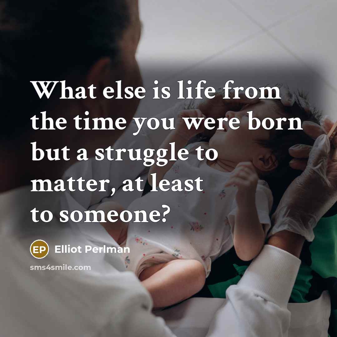 “What else is life from the time you were born but a struggle to matter, at least to someone?” quote by Elliot Perlman