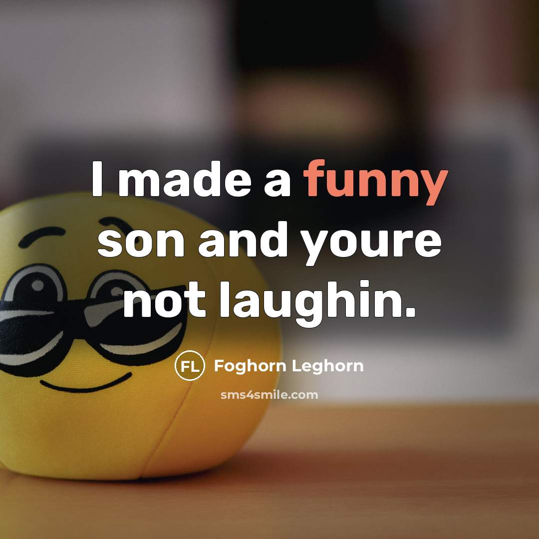 “I made a funny son and youre not laughin.” quote by Foghorn Leghorn