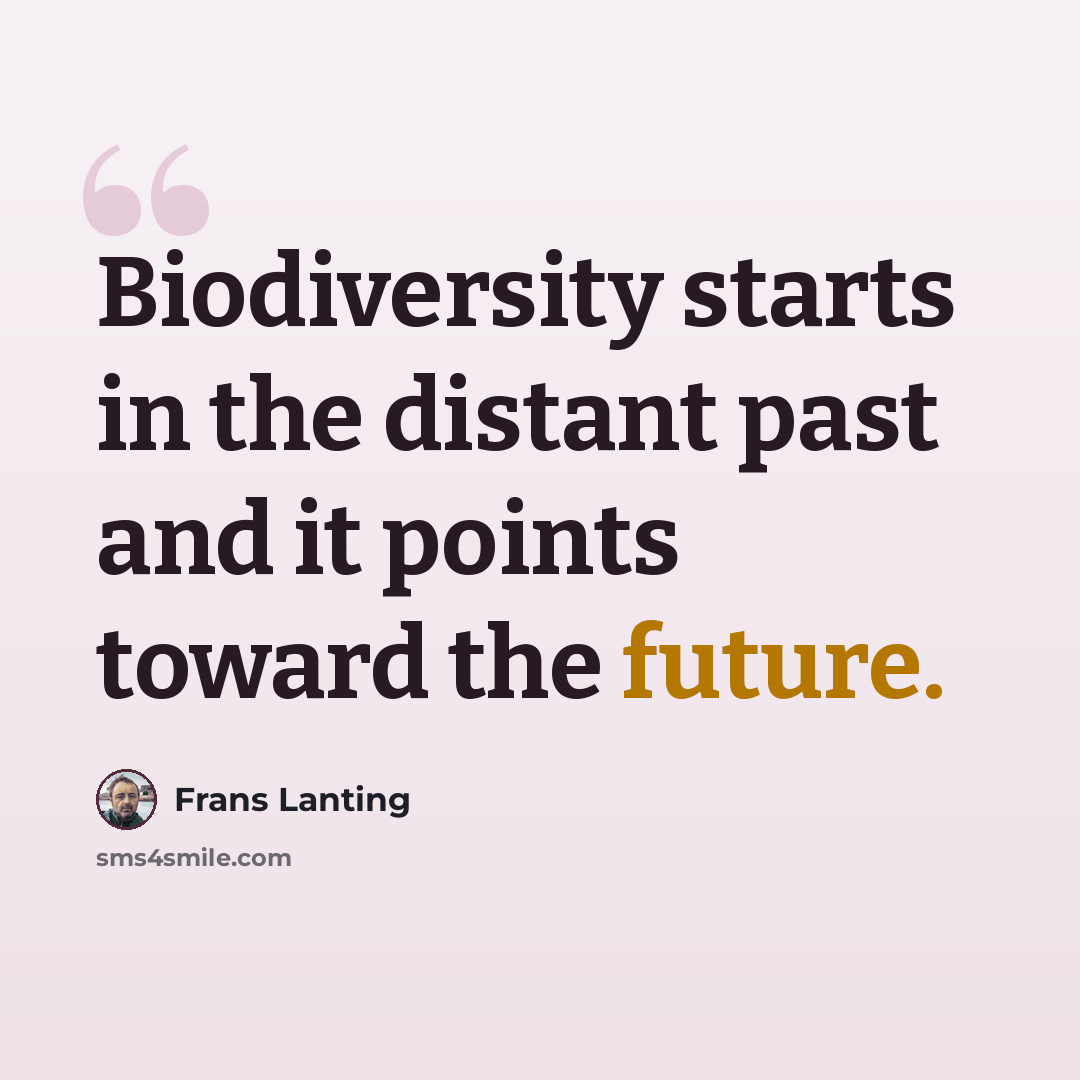 “Biodiversity starts in the distant past and it points toward the future.” quote by Frans Lanting
