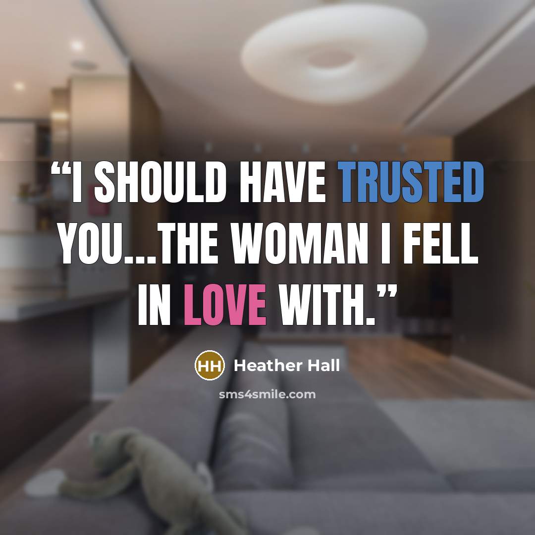 “I should have trusted you…the woman I fell in love with.” quote by Heather Hall