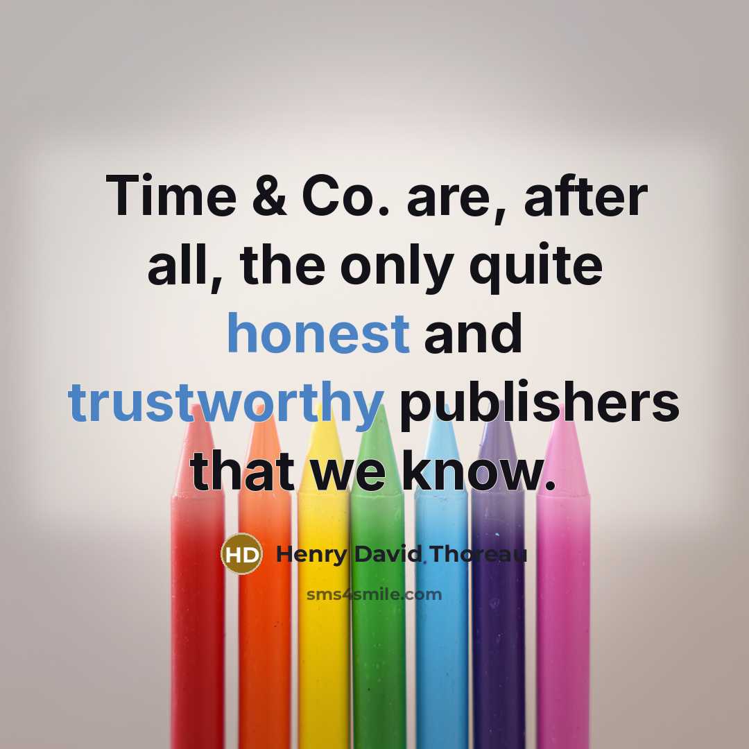 “Time & Co. are, after all, the only quite honest and trustworthy publishers that we know.” quote by Henry David Thoreau