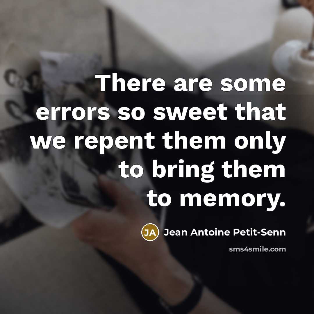 “There are some errors so sweet that we repent them only to bring them to memory.” quote by Jean Antoine Petit-Senn