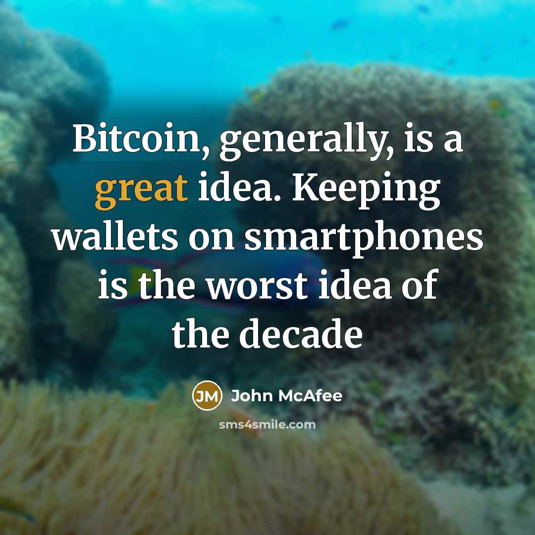 “Bitcoin, generally, is a great idea. Keeping wallets on smartphones is the worst idea of the decade” quote by John McAfee