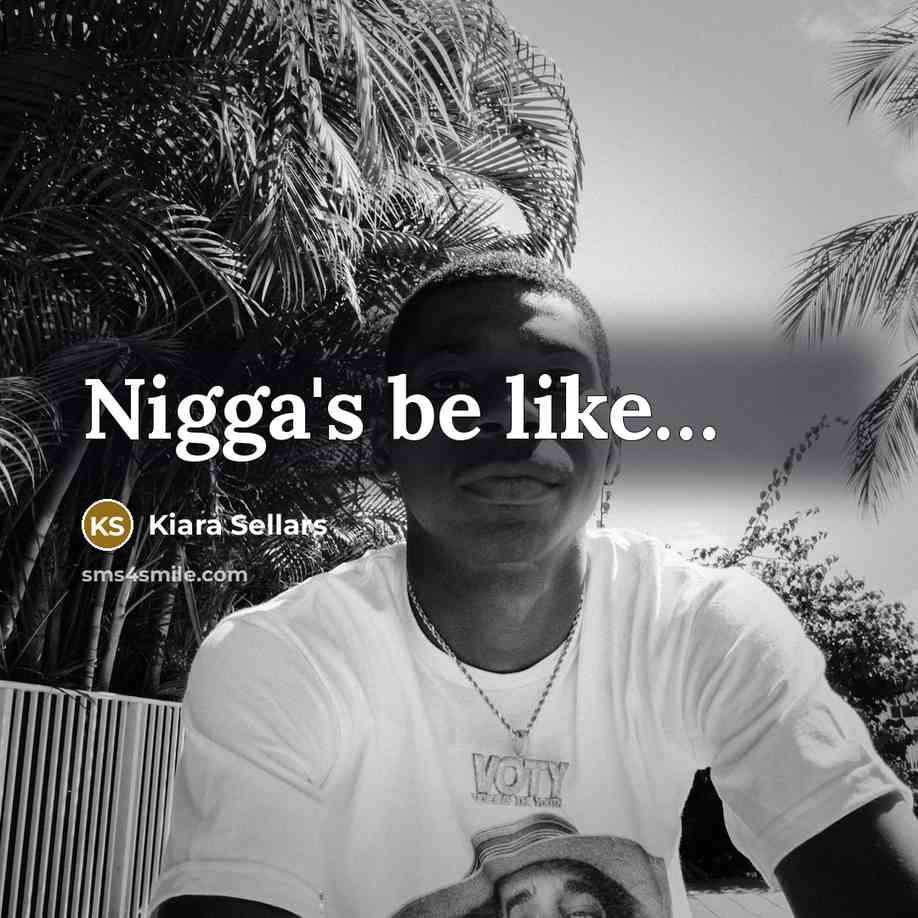“Nigga's be like…” quote by Kiara Sellars