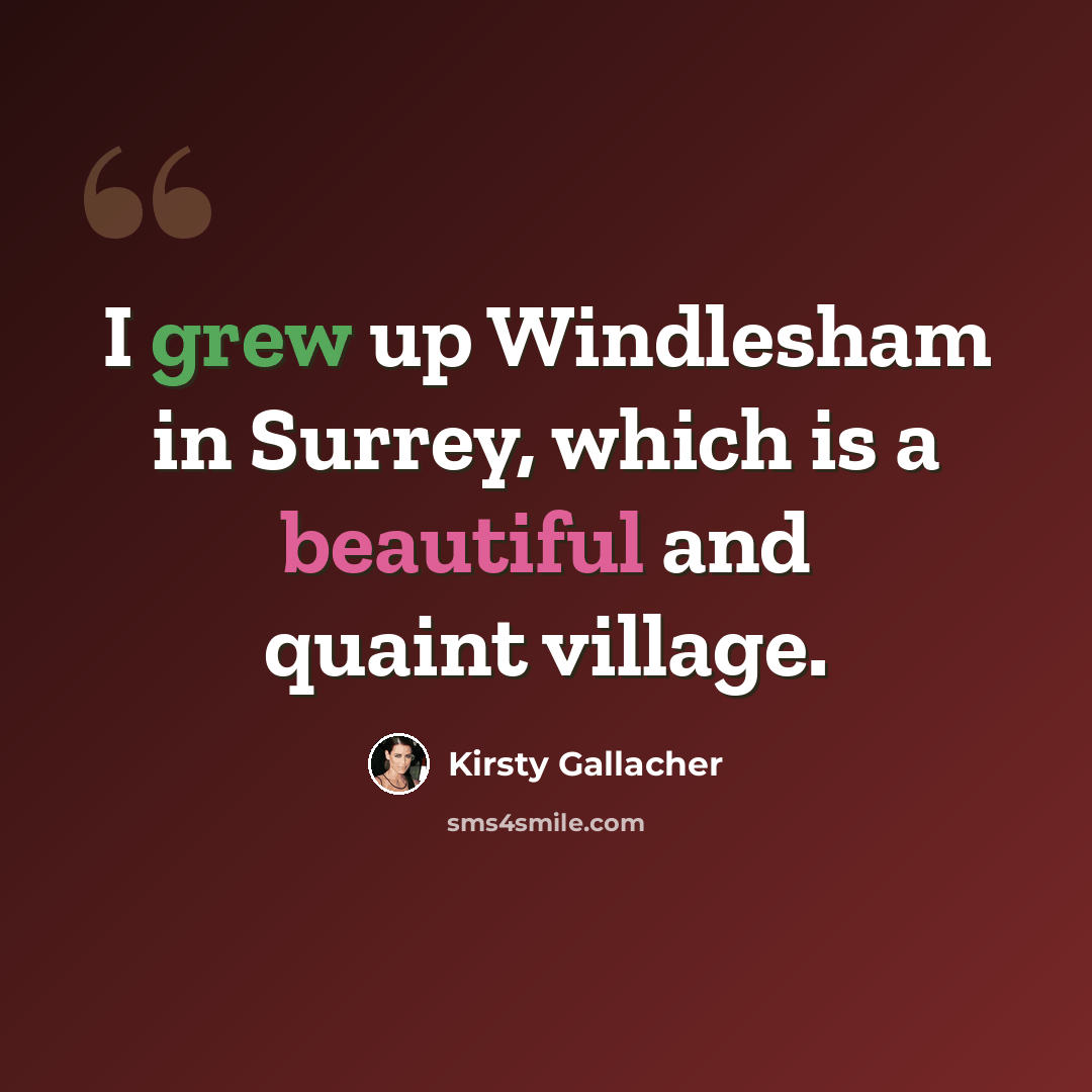 “I grew up Windlesham in Surrey, which is a beautiful and quaint village.” quote by Kirsty Gallacher