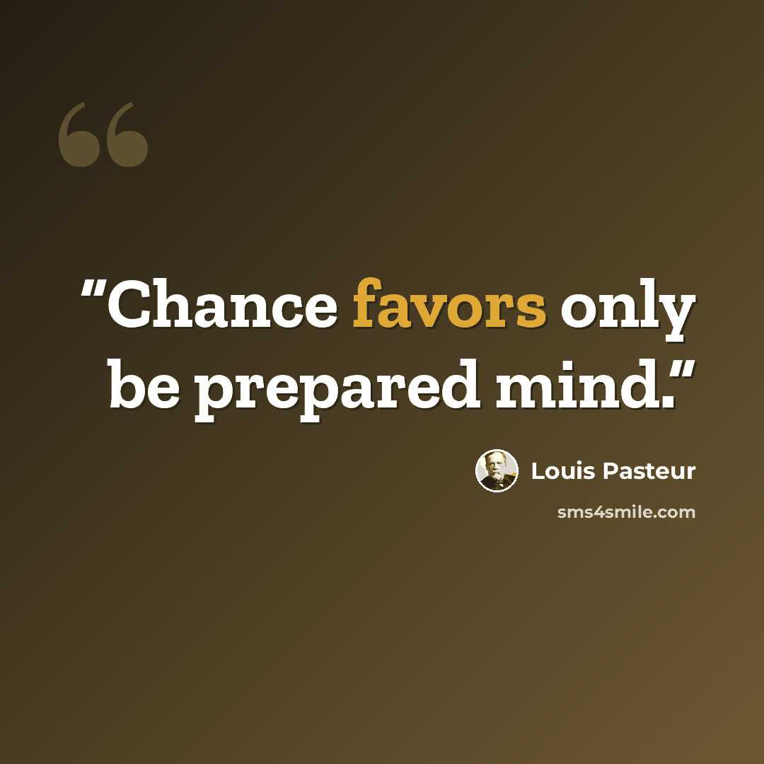 “Chance favors only be prepared mind.” quote by Louis Pasteur