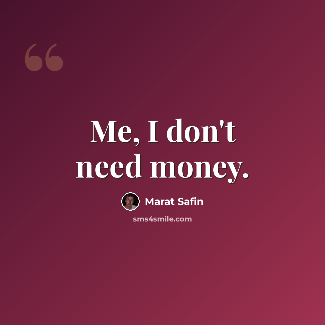 “Me, I don't need money.” quote by Marat Safin