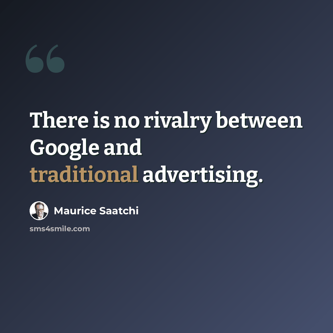 “There is no rivalry between Google and traditional advertising.” quote by Maurice Saatchi