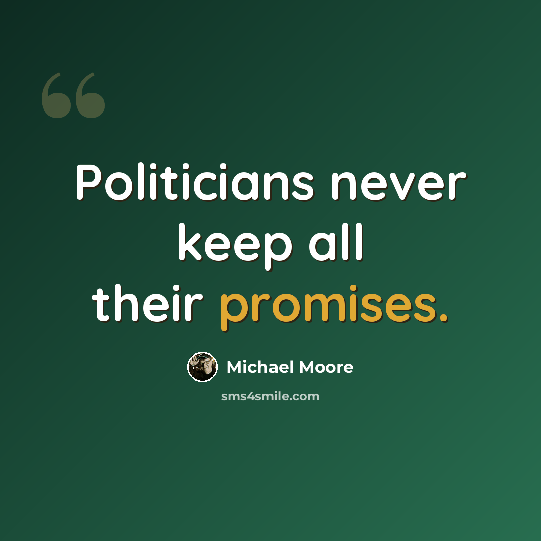 “Politicians never keep all their promises.” quote by Michael Moore