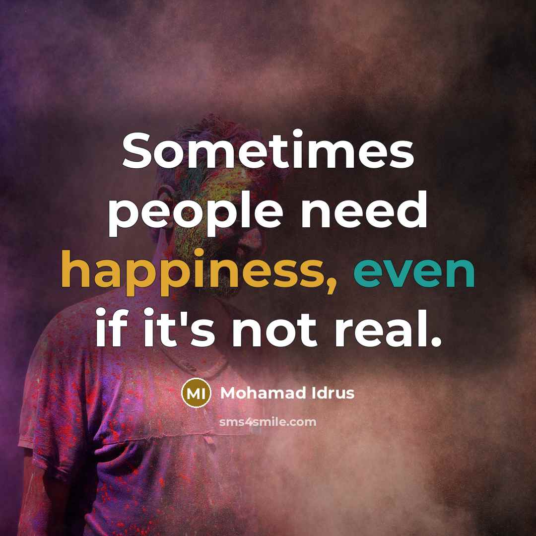 “Sometimes people need happiness, even if it's not real.” quote by Mohamad Idrus