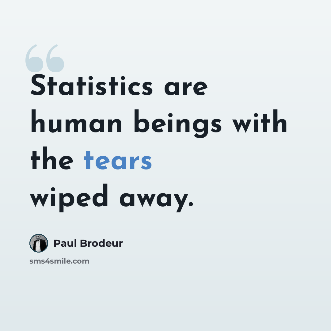 “Statistics are human beings with the tears wiped away.” quote by Paul Brodeur