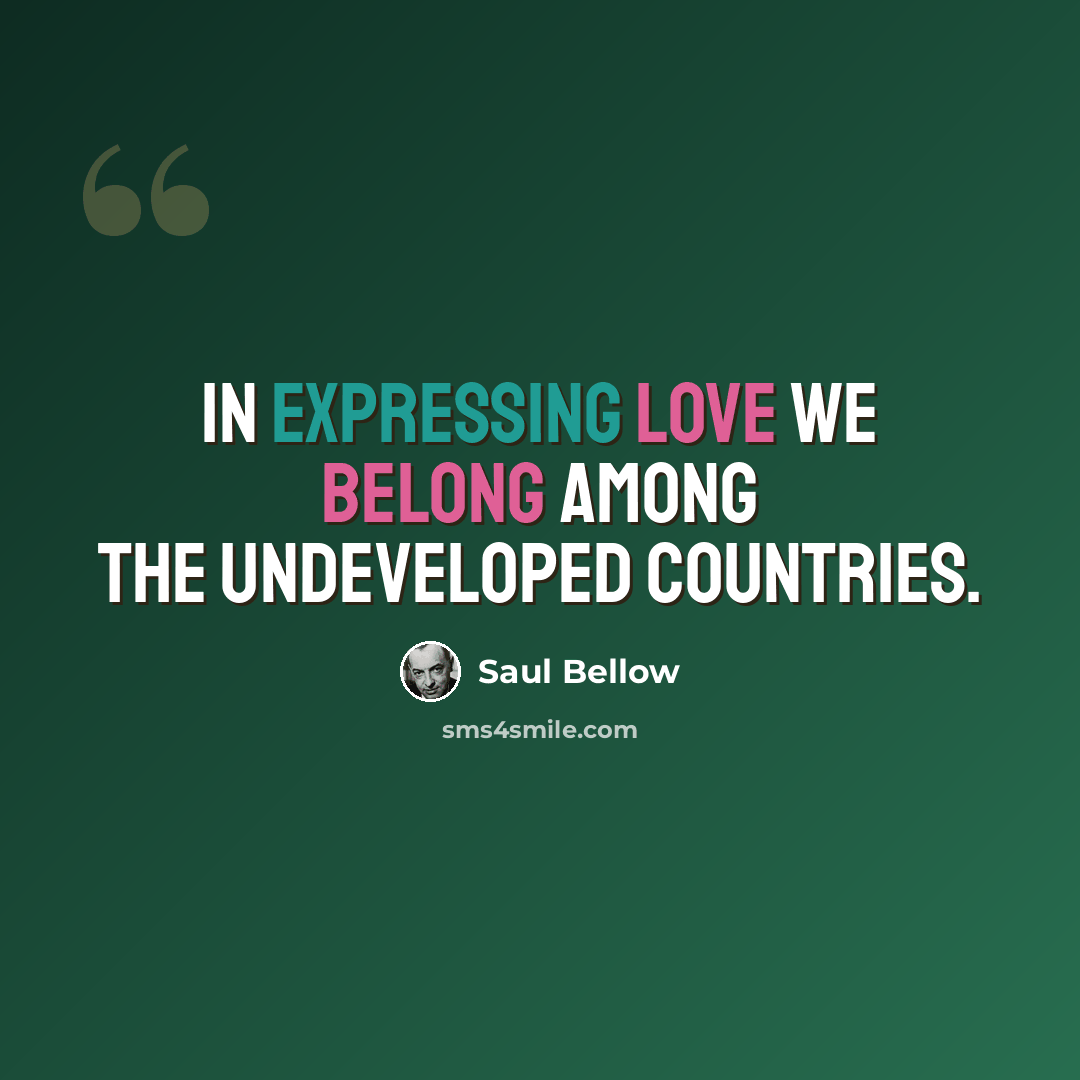 “In expressing love we belong among the undeveloped countries.” quote by Saul Bellow