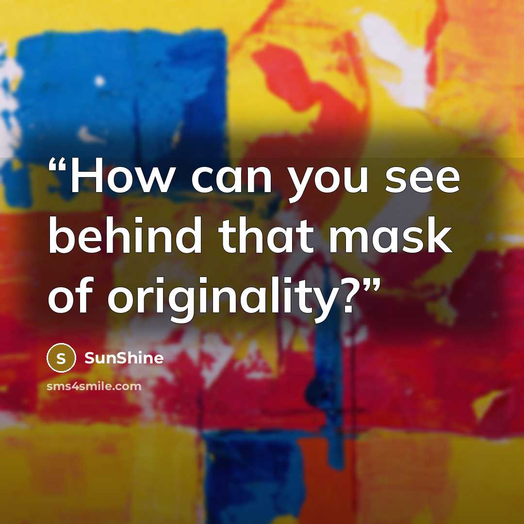 “How can you see behind that mask of originality?” quote by Sunshine