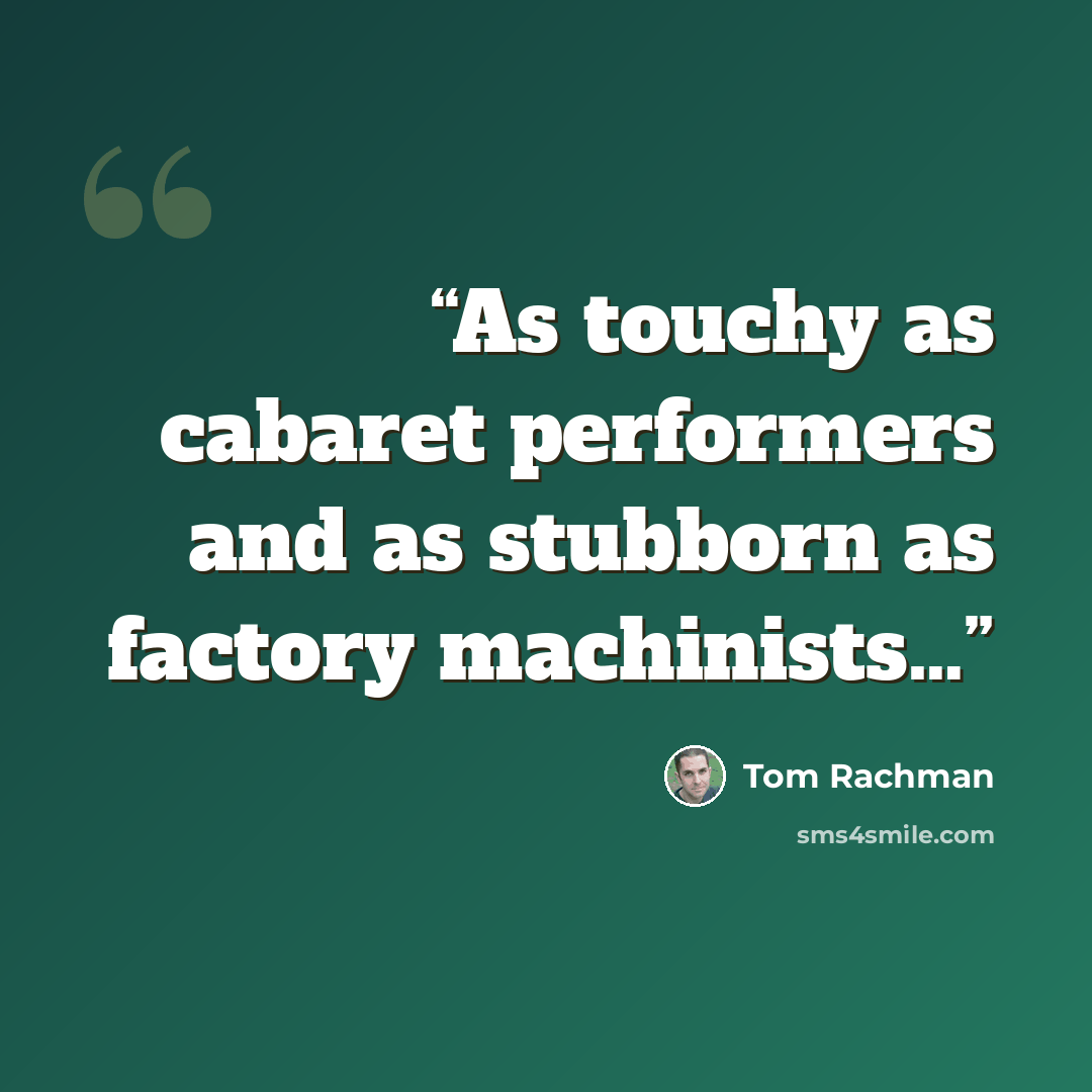 “As touchy as cabaret performers and as stubborn as factory machinists…” quote by Tom Rachman