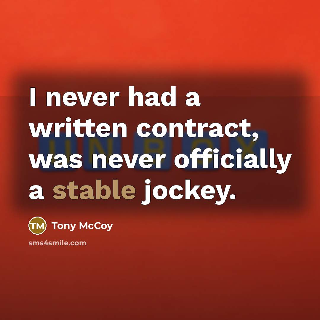 “I never had a written contract, was never officially a stable jockey.” quote by Tony McCoy