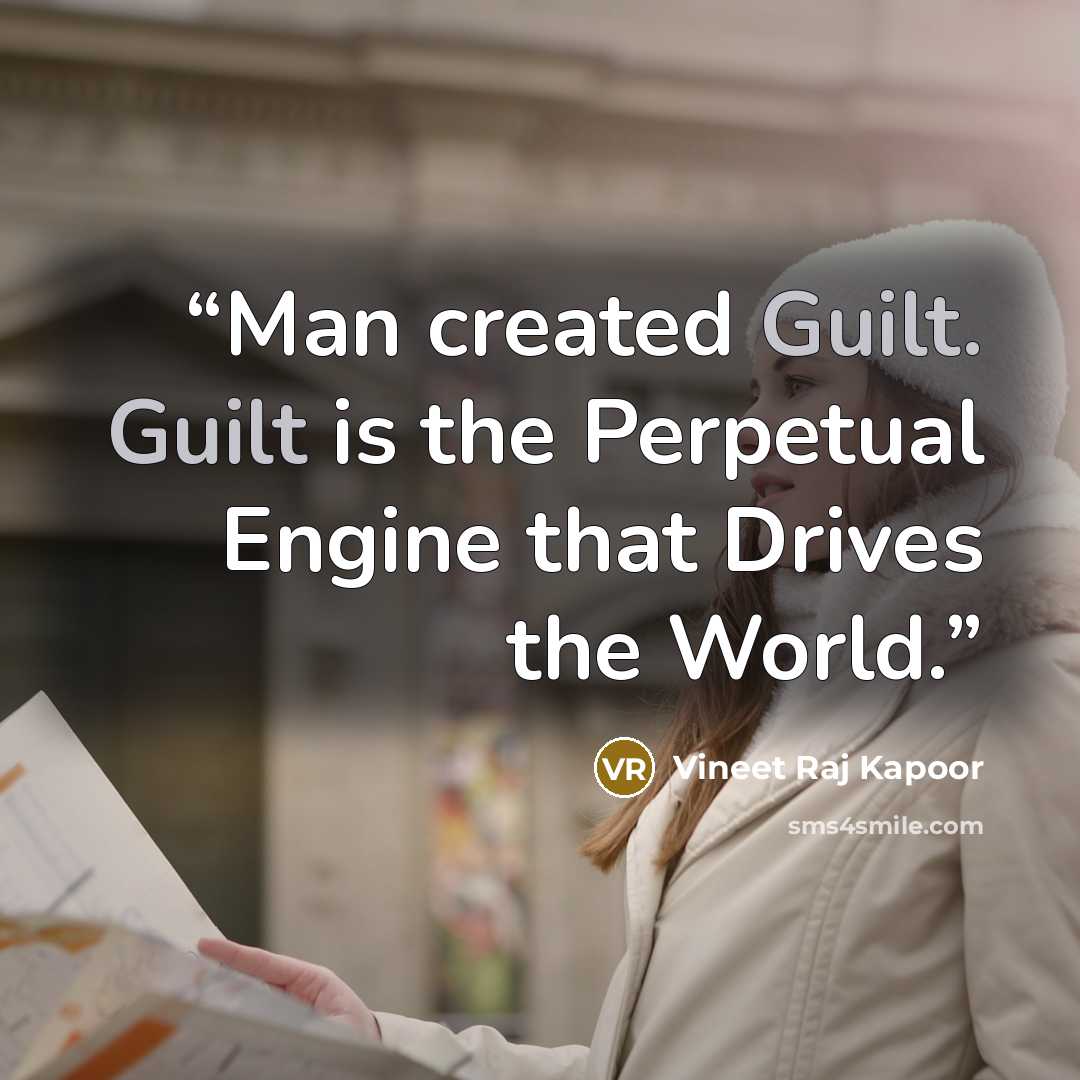 “Man created Guilt. Guilt is the Perpetual Engine that Drives the World.” quote by Vineet Raj Kapoor