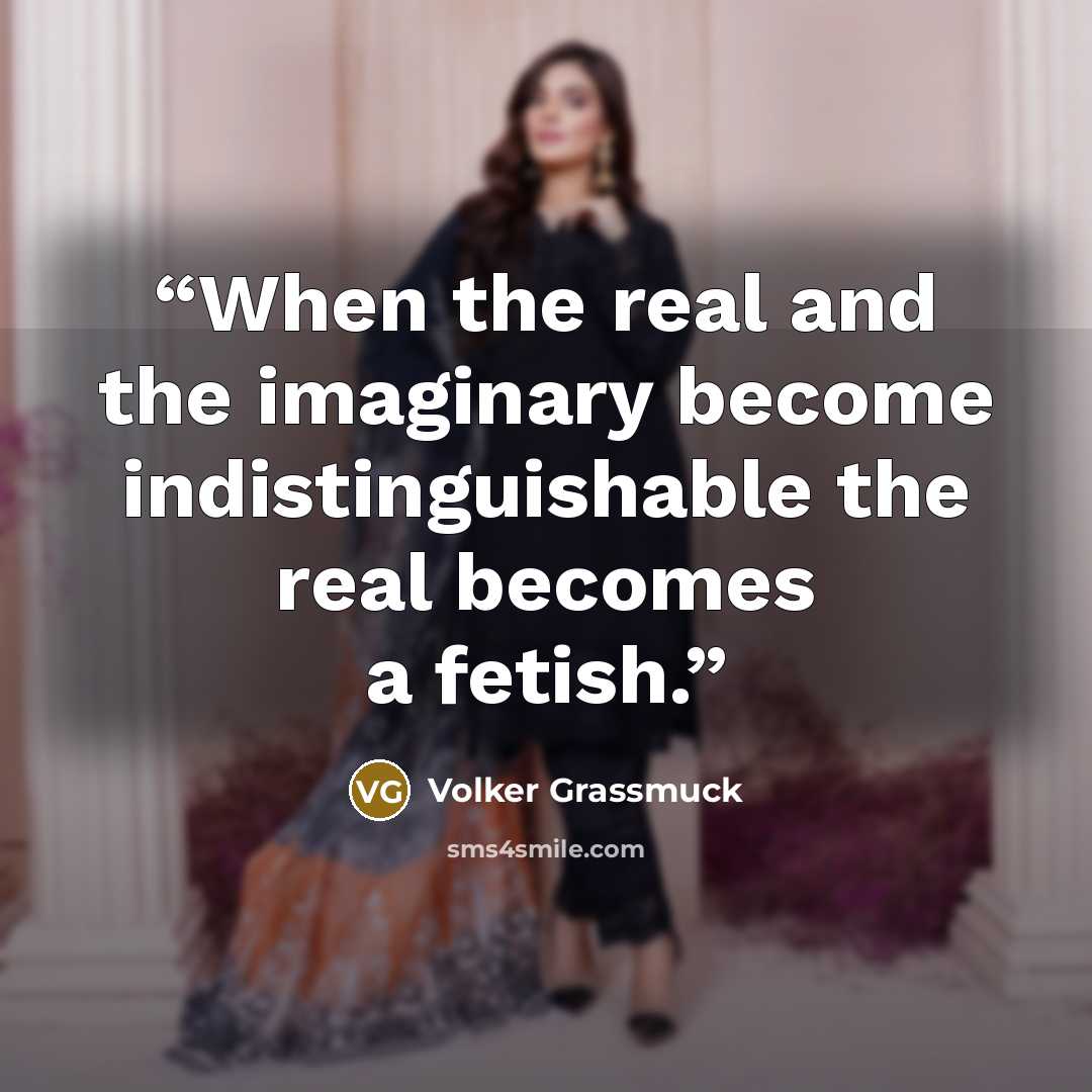 “When the real and the imaginary become indistinguishable the real becomes a fetish.” quote by Volker Grassmuck