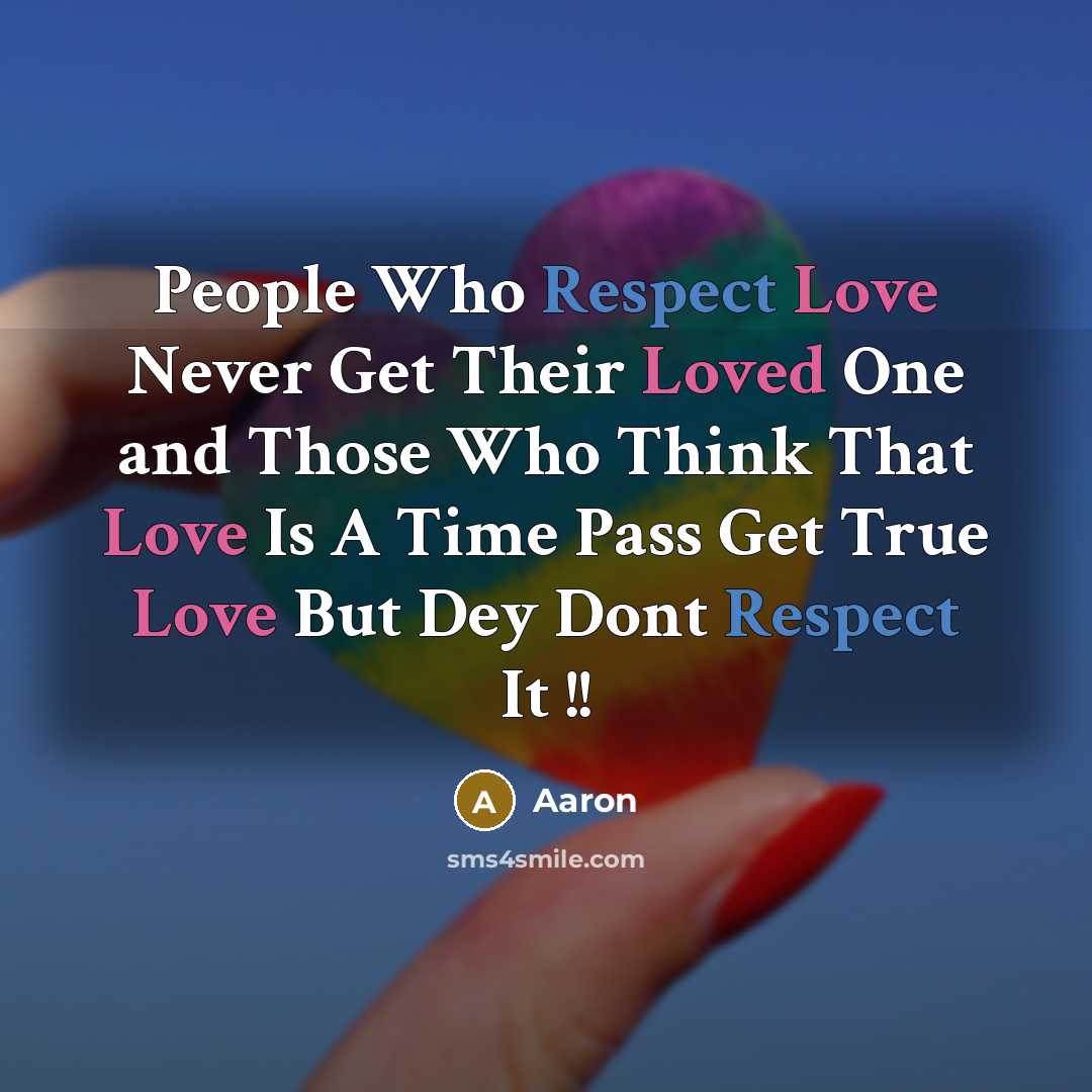“People Who Respect Love Never Get Their Loved One and Those Who Think That Love Is A Time Pass Get True Love But Dey Dont Respect It !!” quote by AaRon