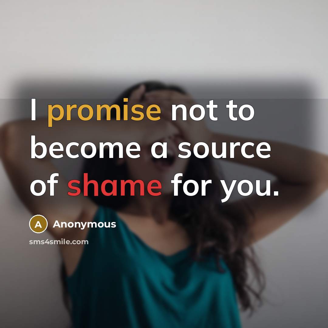 “I promise not to become a source of shame for you.” quote by Anonymous
