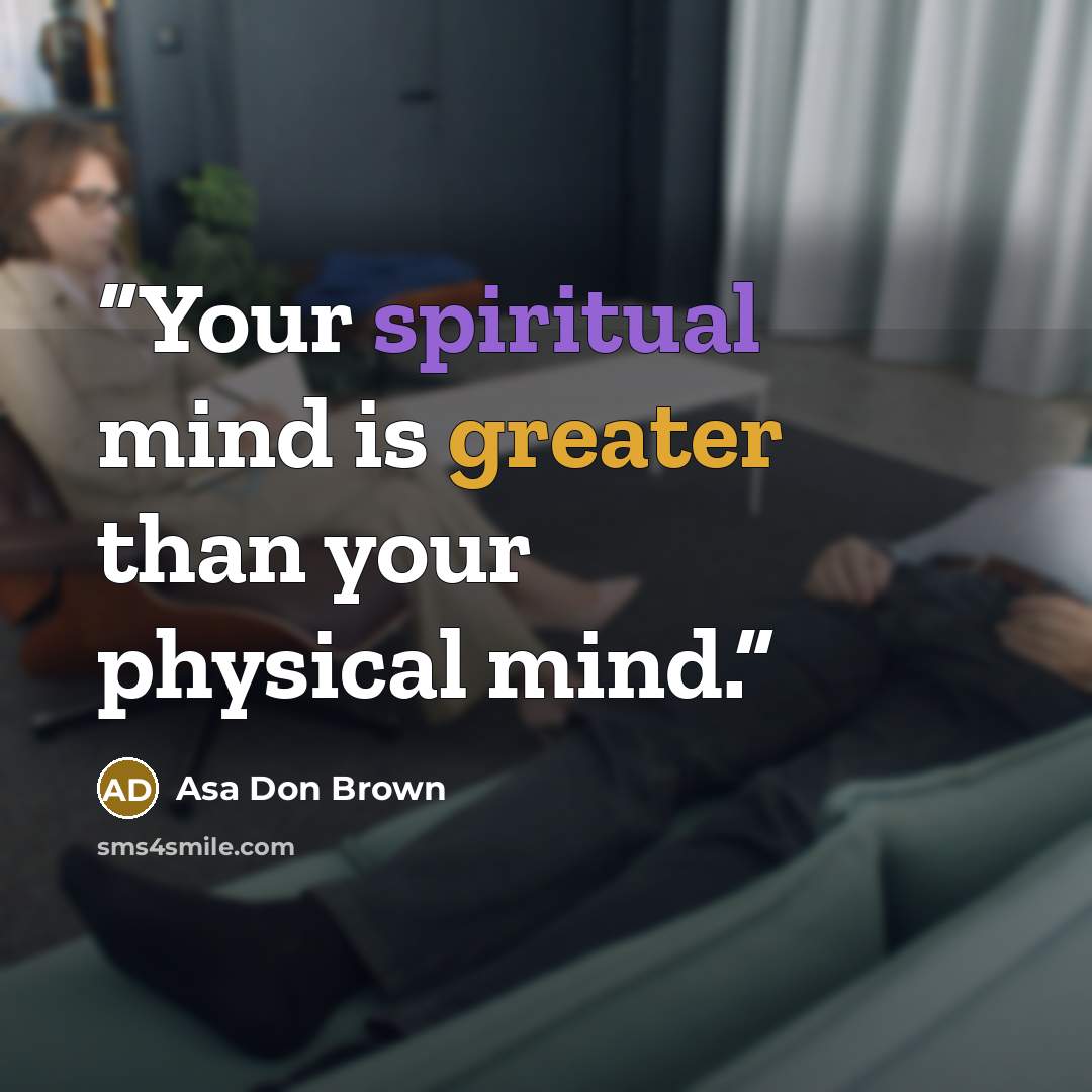 “Your spiritual mind is greater than your physical mind.” quote by Asa Don Brown