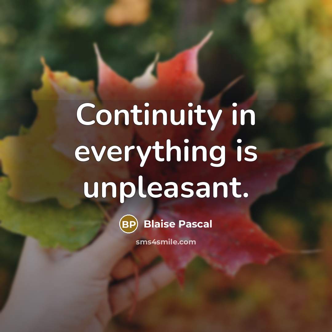 “Continuity in everything is unpleasant.” quote by Blaise Pascal