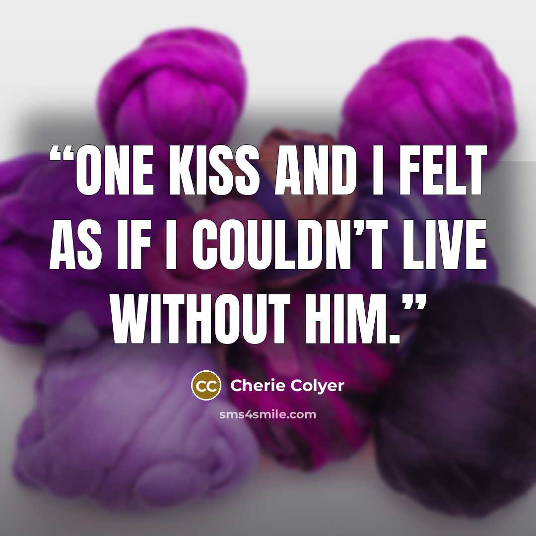 “One kiss and I felt as if I couldn’t live without him.” quote by Cherie Colyer
