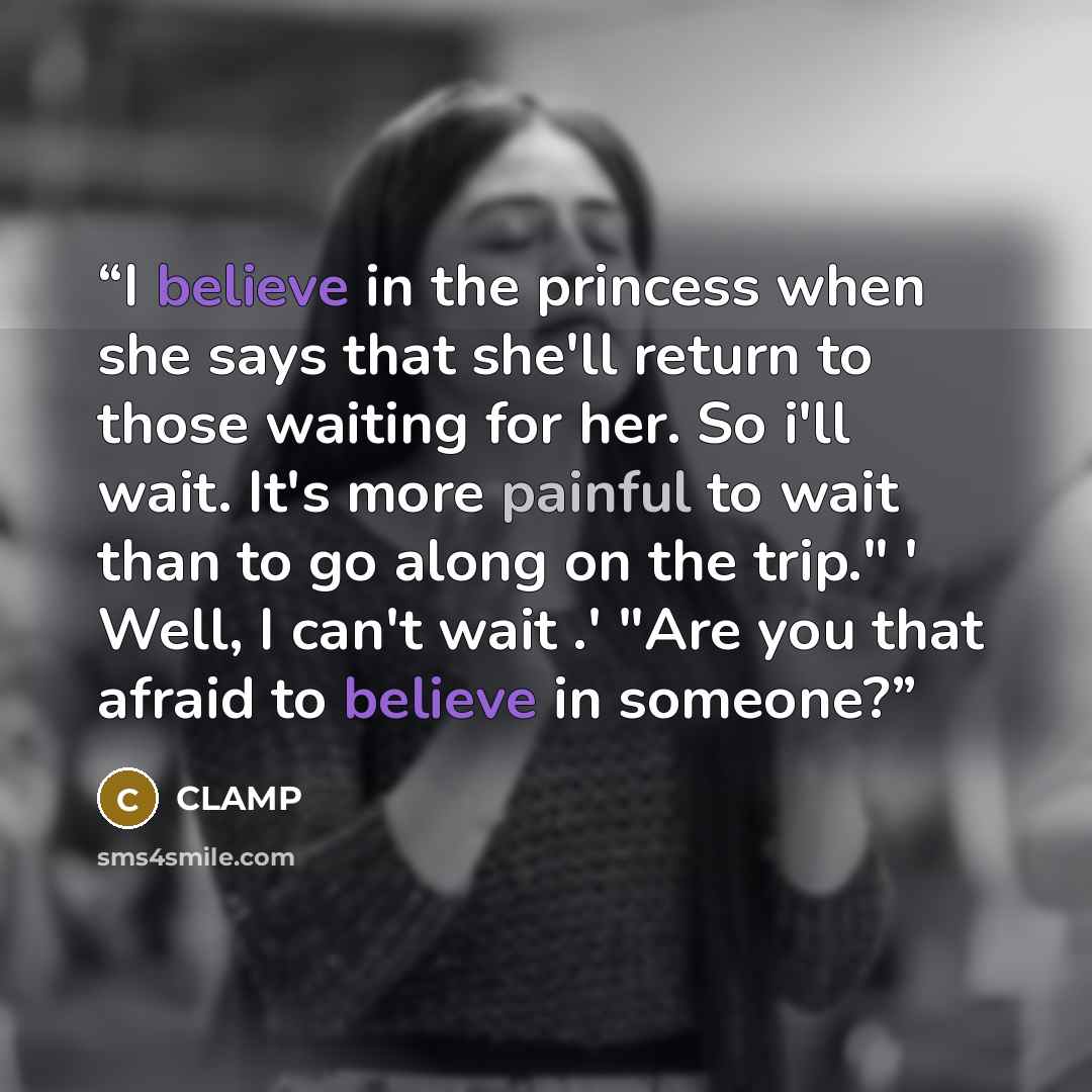 “I believe in the princess when she says that she'll return to those waiting for her. So i'll wait. It's more painful to wait than to go along on the trip." ' Well, I can't wait .' "Are you that afraid to believe in someone?” quote by CLAMP