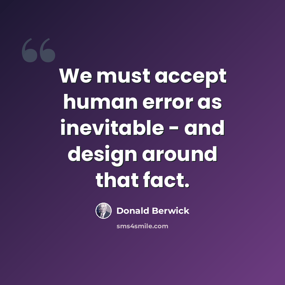 “We must accept human error as inevitable - and design around that fact.” quote by Donald Berwick