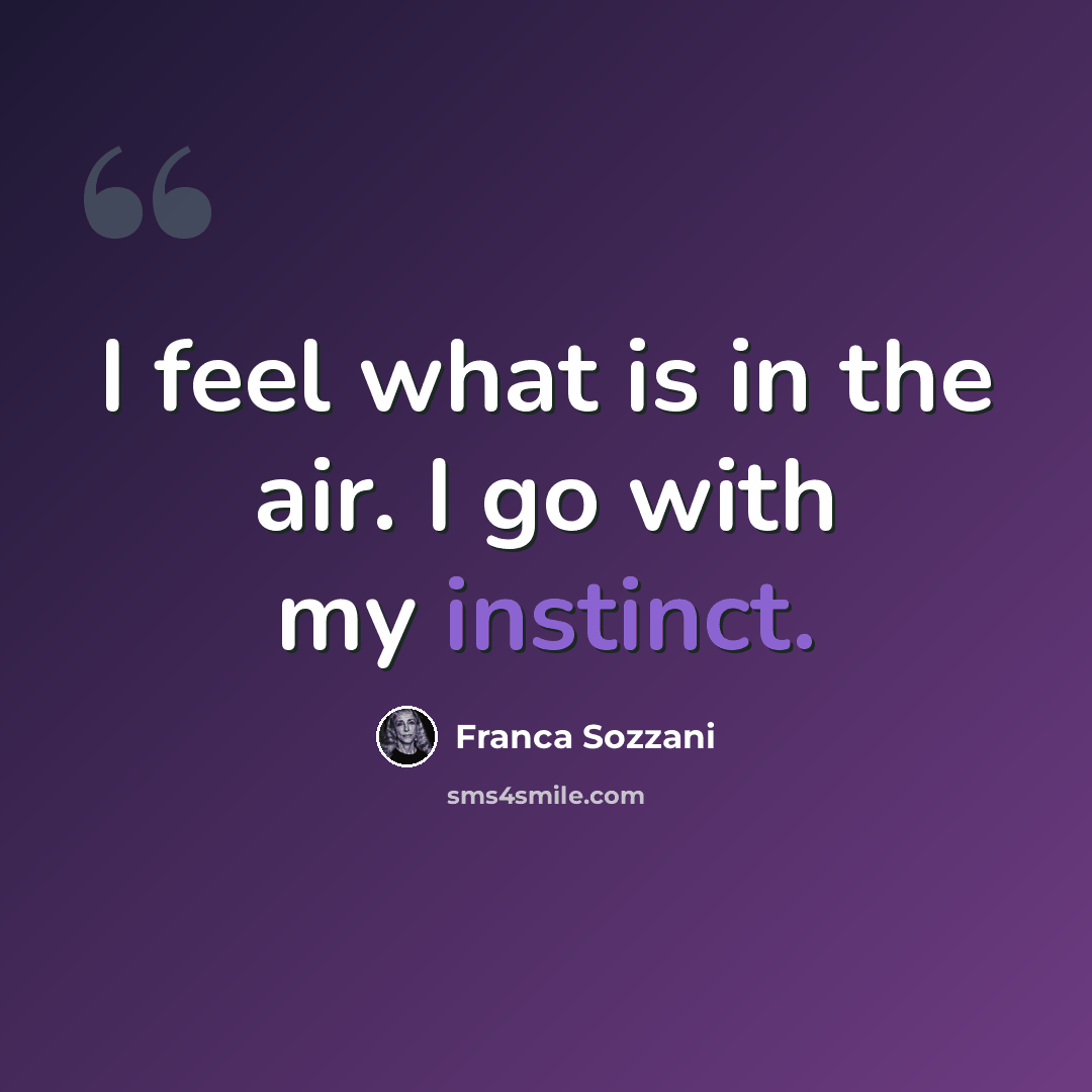 “I feel what is in the air. I go with my instinct.” quote by Franca Sozzani