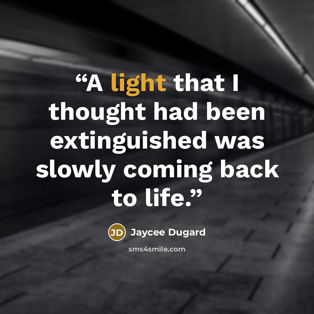 “A light that I thought had been extinguished was slowly coming back to life.” quote by Jaycee Dugard