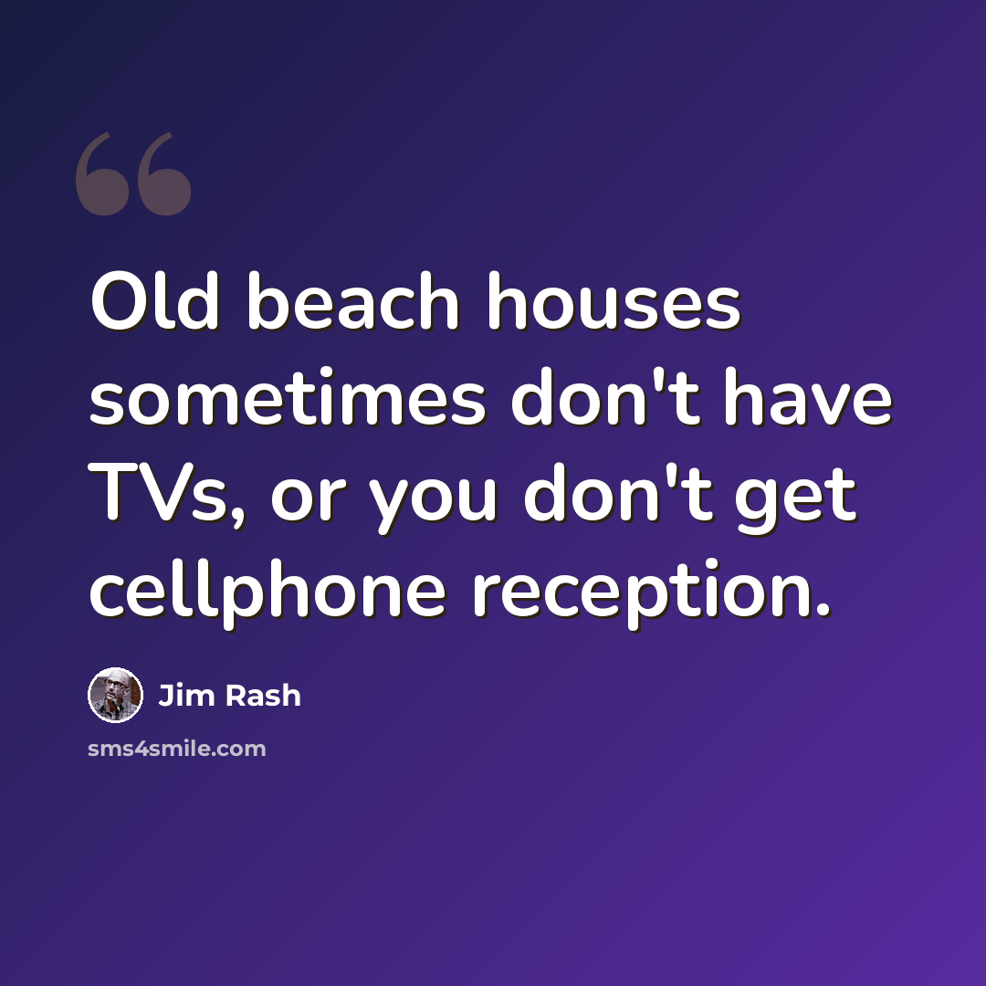 “Old beach houses sometimes don't have TVs, or you don't get cellphone reception.” quote by Jim Rash