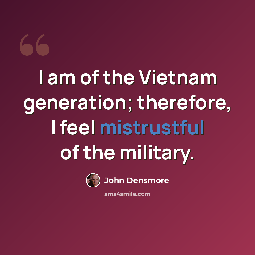 “I am of the Vietnam generation; therefore, I feel mistrustful of the military.” quote by John Densmore