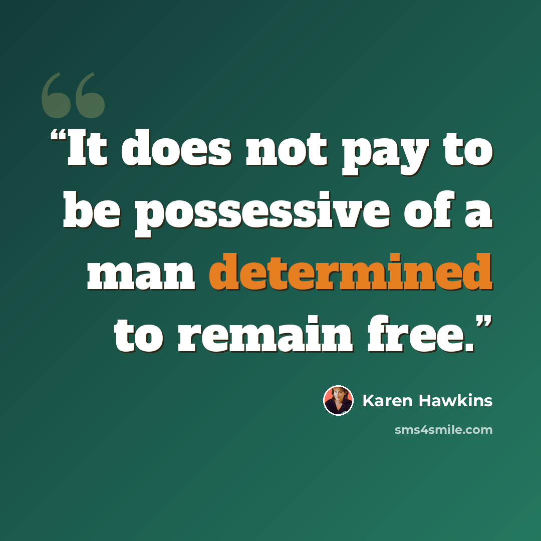 “It does not pay to be possessive of a man determined to remain free.” quote by Karen Hawkins