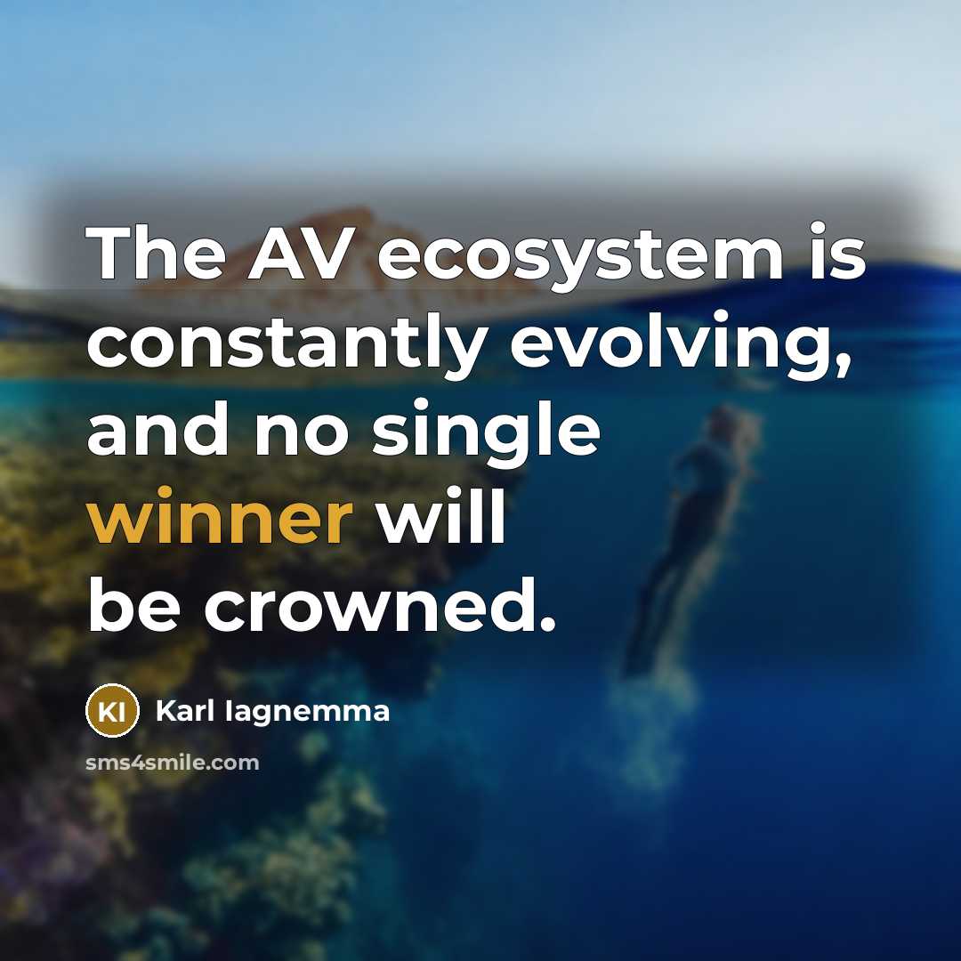 “The AV ecosystem is constantly evolving, and no single winner will be crowned.” quote by Karl Iagnemma