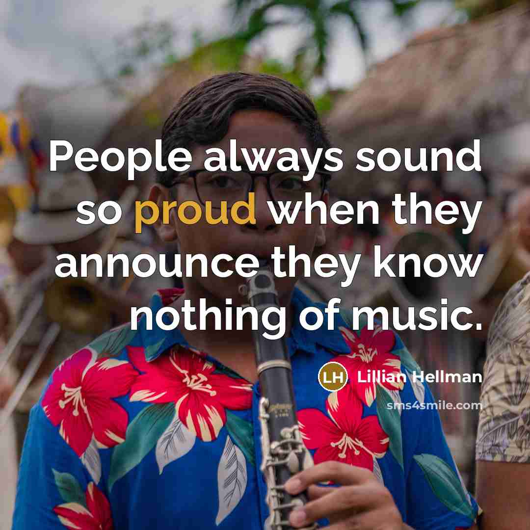 “People always sound so proud when they announce they know nothing of music.” quote by Lillian Hellman