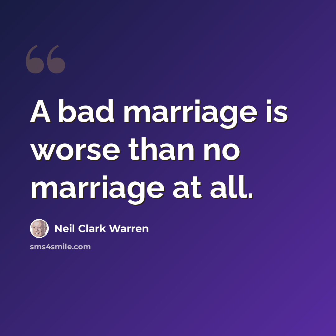 “A bad marriage is worse than no marriage at all.” quote by Neil Clark Warren