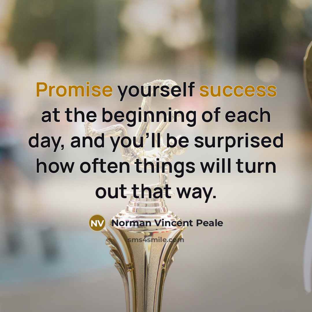 “Promise yourself success at the beginning of each day, and you'll be surprised how often things will turn out that way.” quote by Norman Vincent Peale
